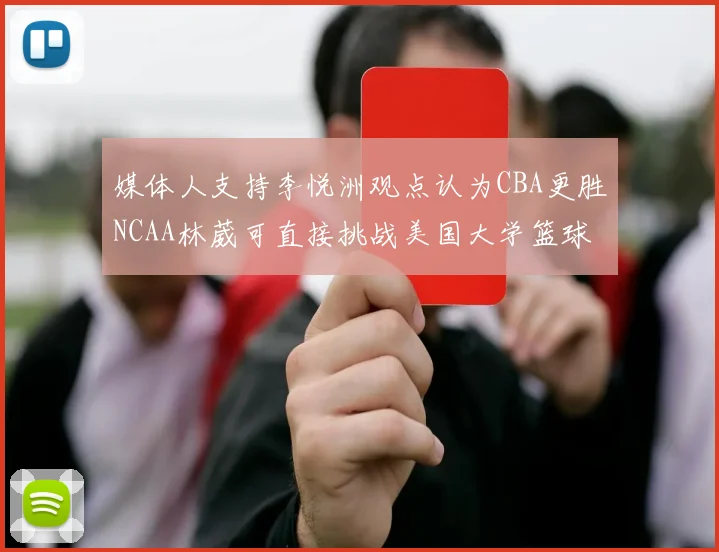 媒体人支持李悦洲观点认为CBA更胜NCAA林葳可直接挑战美国大学篮球